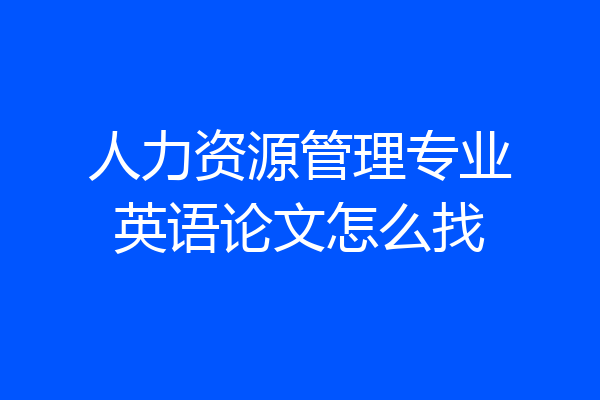 人力资源管理专业英语论文怎么找