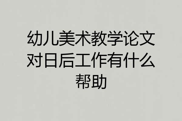 幼儿美术教学论文对日后工作有什么帮助