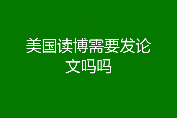 美国读博需要发论文吗吗