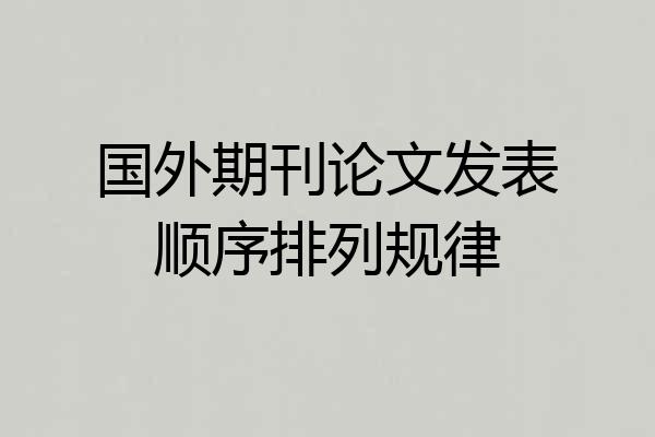国外期刊论文发表顺序排列规律