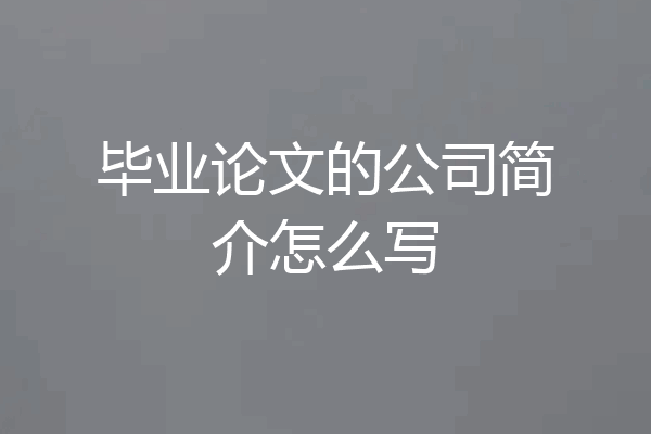 毕业论文的公司简介怎么写