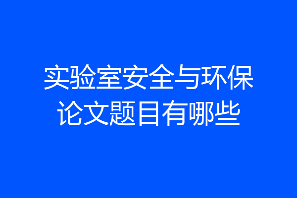 实验室安全与环保论文题目有哪些