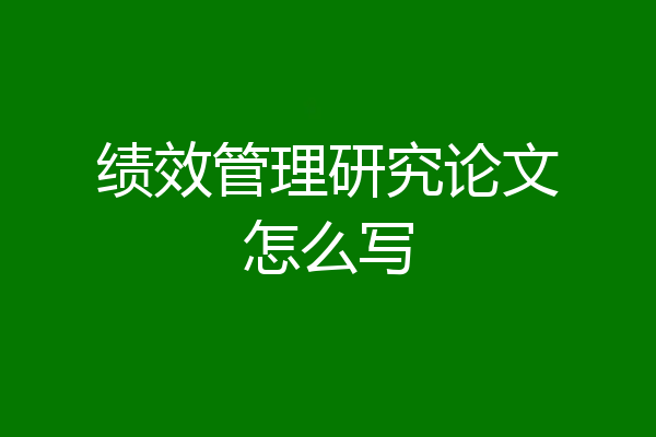 绩效管理研究论文怎么写
