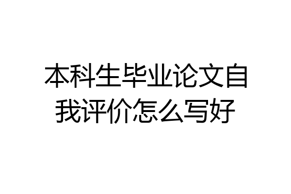 本科生毕业论文自我评价怎么写好