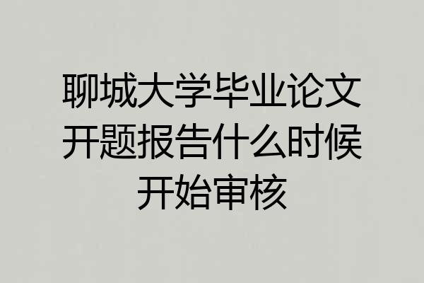 聊城大学毕业论文开题报告什么时候开始审核