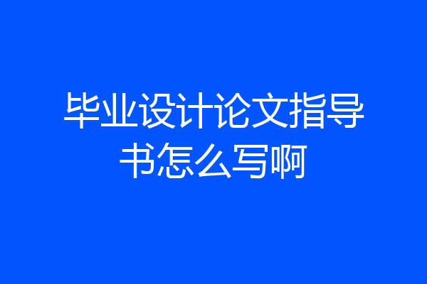 毕业设计论文指导书怎么写啊