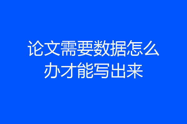 论文需要数据怎么办才能写出来