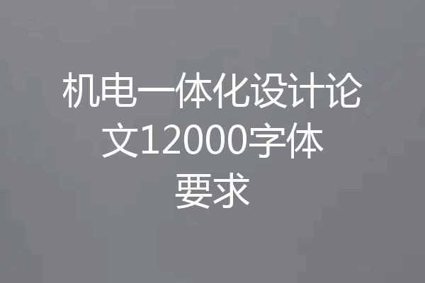 机电一体化设计论文12000字体要求