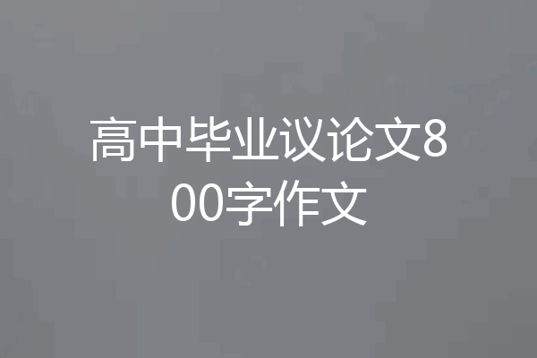 高中毕业议论文800字作文