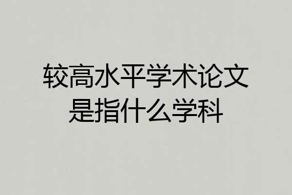 较高水平学术论文是指什么学科