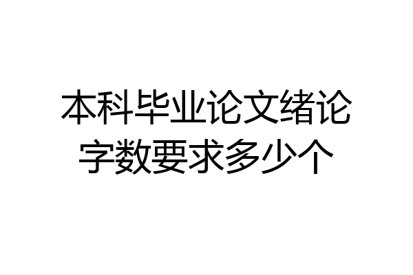 本科毕业论文绪论字数要求多少个