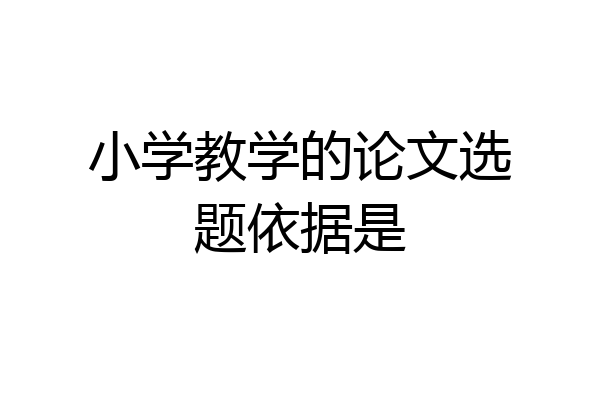 小学教学的论文选题依据是