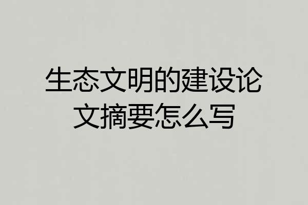 生态文明的建设论文摘要怎么写