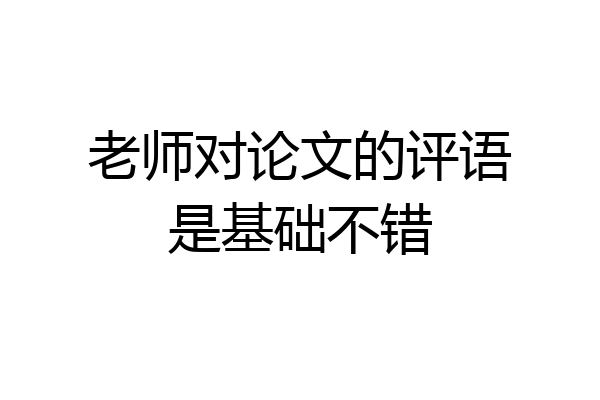 老师对论文的评语是基础不错