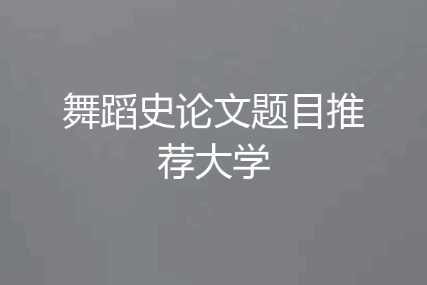 舞蹈史论文题目推荐大学