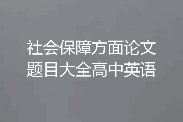 社会保障方面论文题目大全高中英语