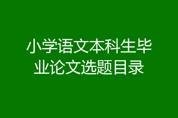 小学语文本科生毕业论文选题目录