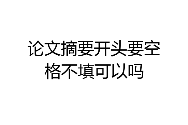 论文摘要开头要空格不填可以吗