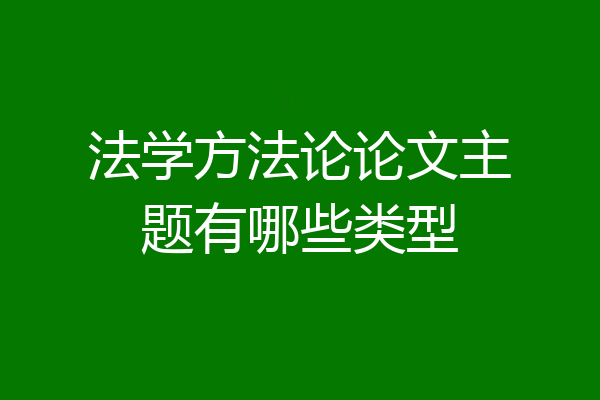 法学方法论论文主题有哪些类型