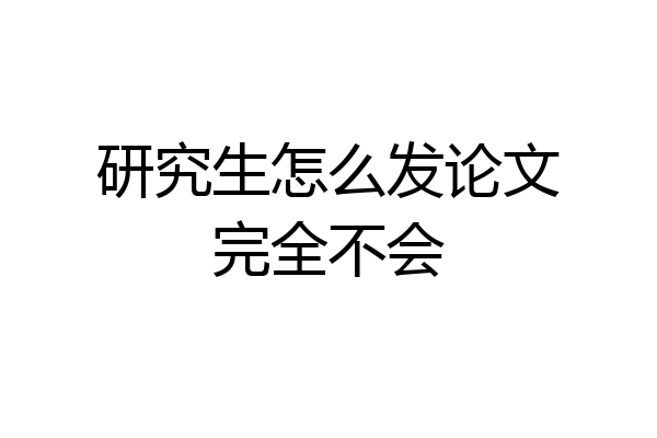 研究生怎么发论文完全不会