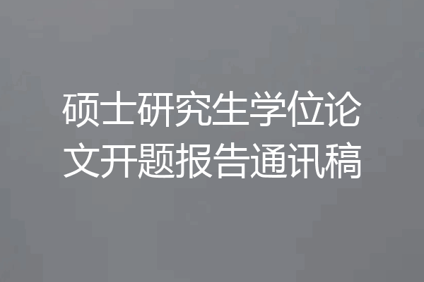 硕士研究生学位论文开题报告通讯稿