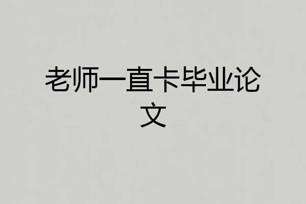 老师一直卡毕业论文
