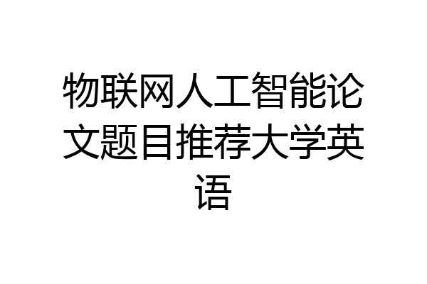 物联网人工智能论文题目推荐大学英语