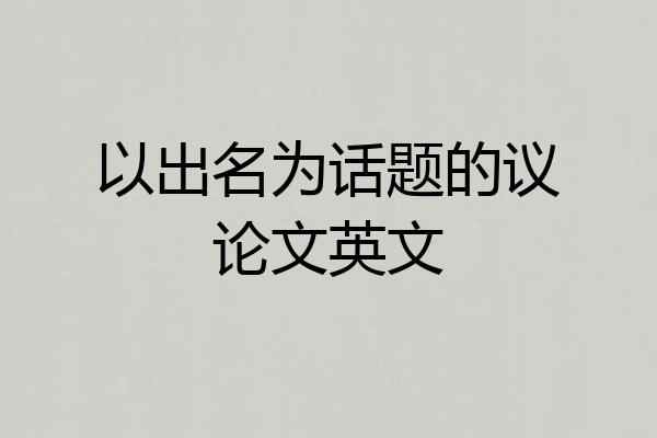 以出名为话题的议论文英文