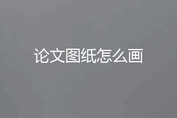 论文图纸怎么画