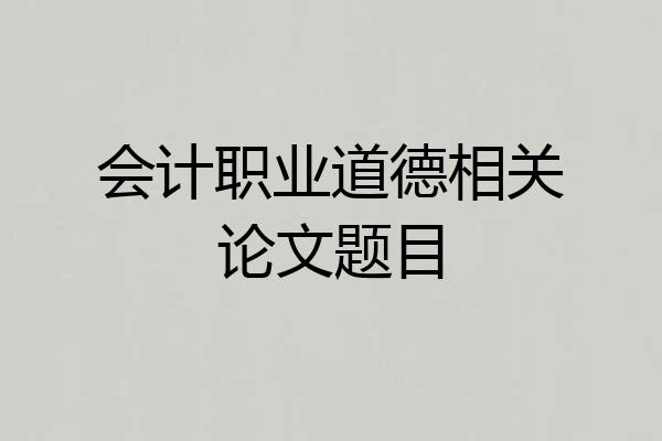 会计职业道德相关论文题目