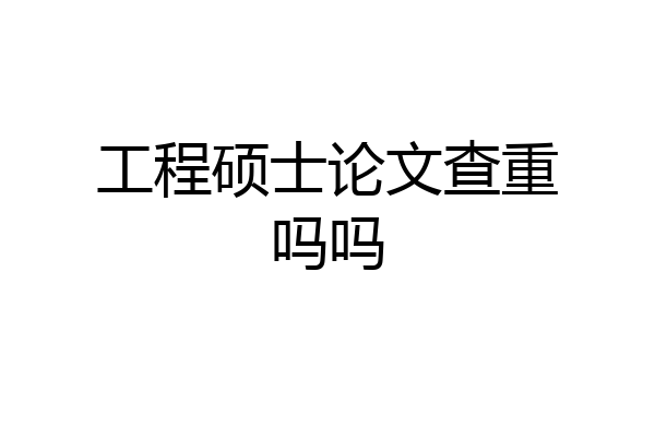 工程硕士论文查重吗吗