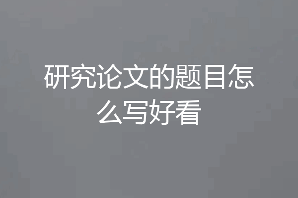 研究论文的题目怎么写好看