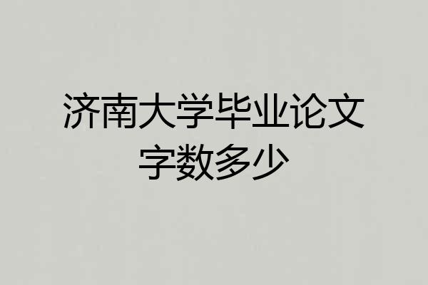 济南大学毕业论文字数多少