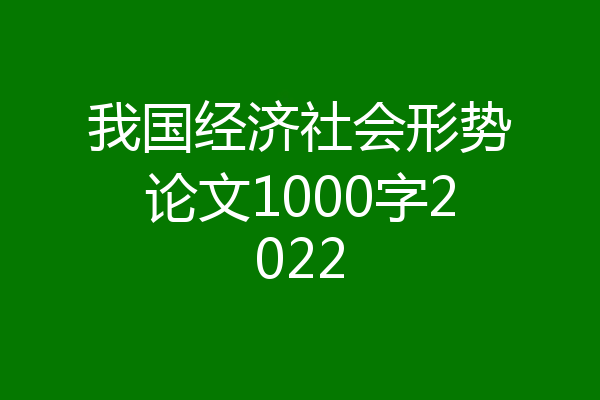 我国经济社会形势论文1000字2022