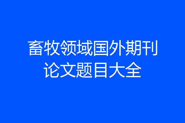 畜牧领域国外期刊论文题目大全