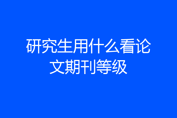 研究生用什么看论文期刊等级