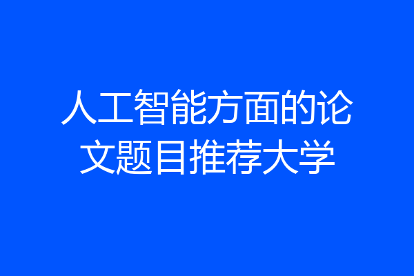 人工智能方面的论文题目推荐大学