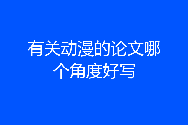 有关动漫的论文哪个角度好写