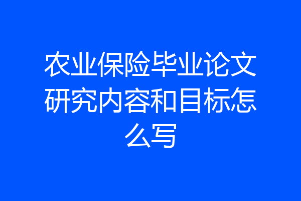农业保险毕业论文研究内容和目标怎么写