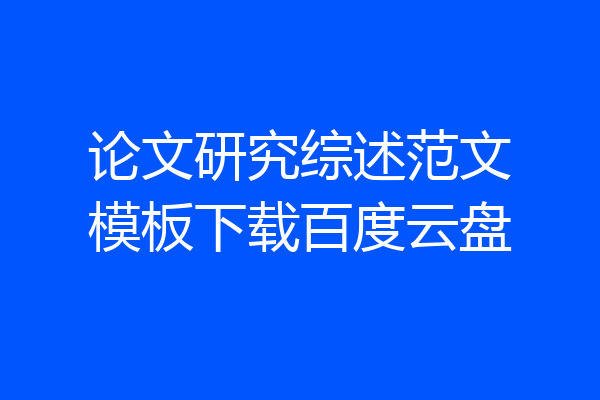 论文研究综述范文模板下载百度云盘