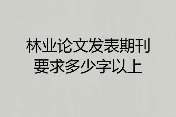 林业论文发表期刊要求多少字以上