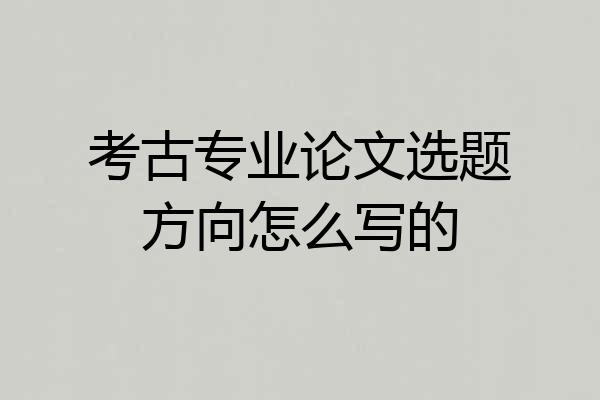 考古专业论文选题方向怎么写的