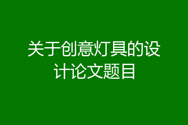 关于创意灯具的设计论文题目