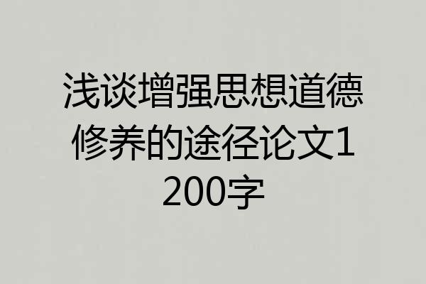 浅谈增强思想道德修养的途径论文1200字