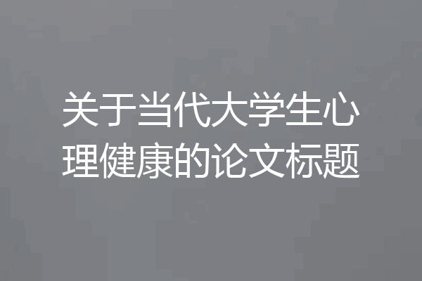 关于当代大学生心理健康的论文标题