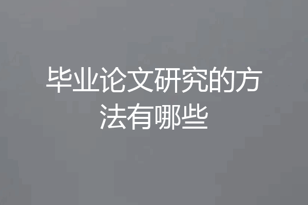 毕业论文研究的方法有哪些