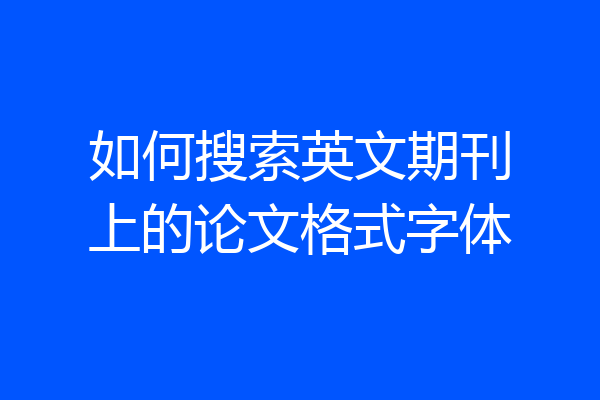 如何搜索英文期刊上的论文格式字体