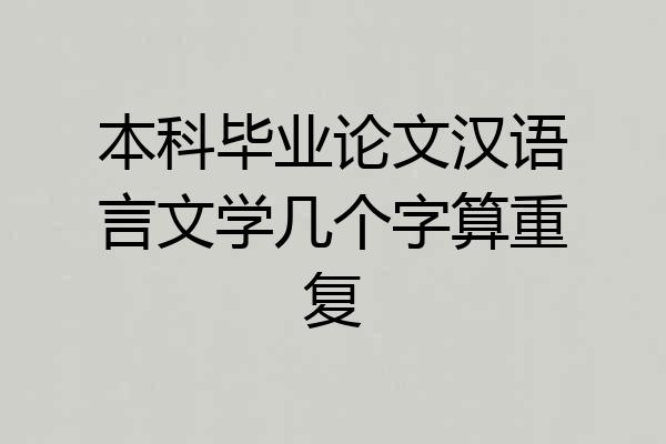本科毕业论文汉语言文学几个字算重复