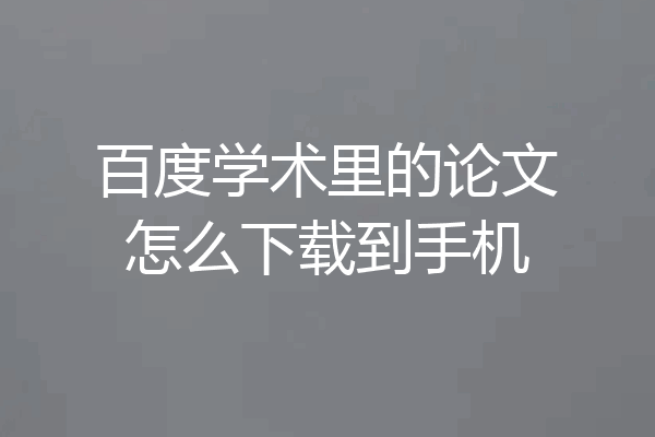 百度学术里的论文怎么下载到手机