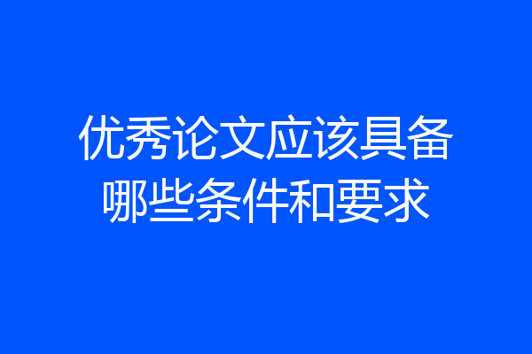 优秀论文应该具备哪些条件和要求